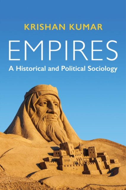 Empires – A Historical and Political Sociology Kumar Hardback Polity Press