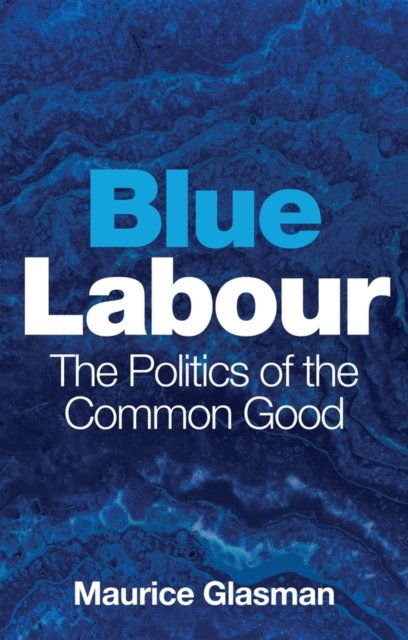 Blue Labour – The Politics of the Common Good Glasman Paperback Polity Press