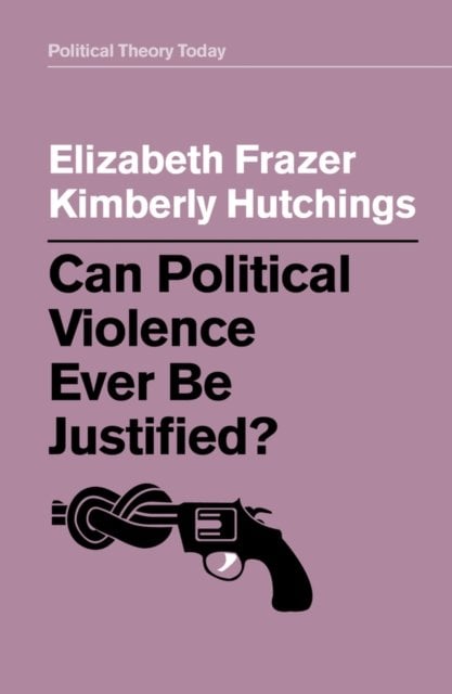 Can Political Violence Ever Be Justified? Frazer Paperback Polity Press