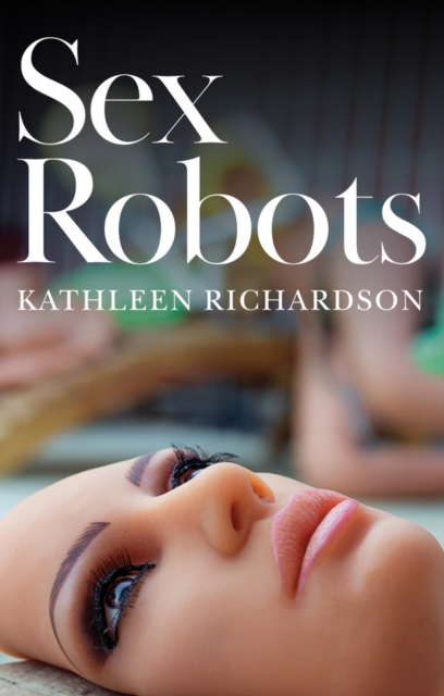 Sex Robots, The End of Love Richardson Paperback Polity Press 9781509530298