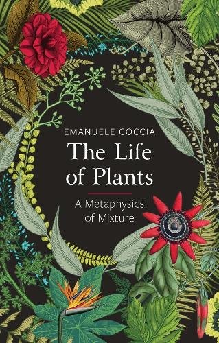 The Life of Plants, A Metaphysics of Mixture Coccia Hardback Polity Press