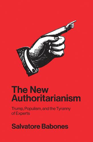 The New Authoritarianism – Trump, Populism, and the Tyranny of Experts Babones