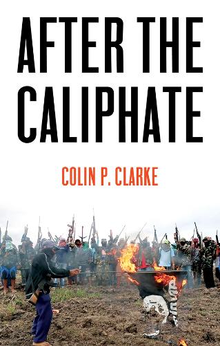 After the Caliphate – The Islamic State & the Future Terrorist Diaspora Clarke