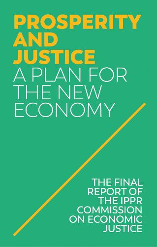 Prosperity and Justice – A Plan for the New Economy IPPR Hardback Polity Press