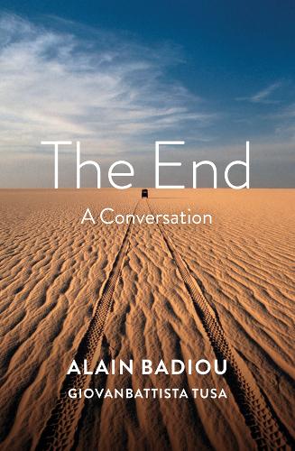 The End: A Conversation Badiou Hardback Polity Press 9781509536269
