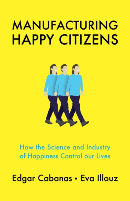 Manufacturing Happy Citizens – How the Science and Industry of Happiness Contro…