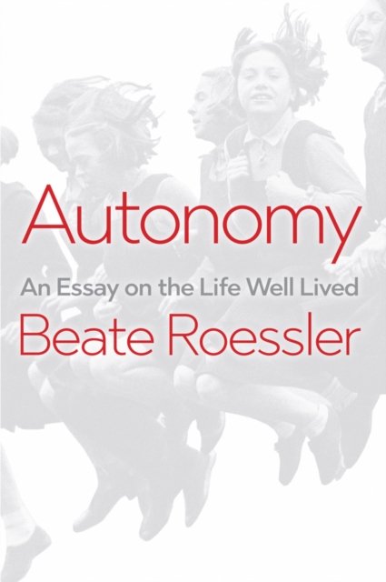 Autonomy – An Essay on the Life Well Lived Roessler Paperback Polity Press