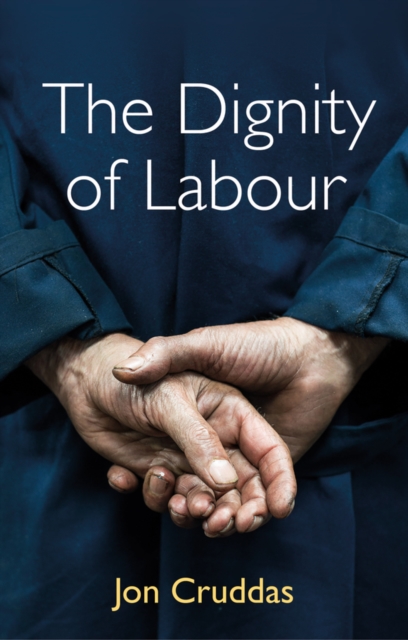 The Dignity of Labour Cruddas Hardback Polity Press 9781509540785