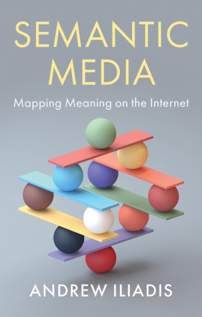 Semantic Media – Mapping Meaning on the Internet Iliadis Hardback Polity Press