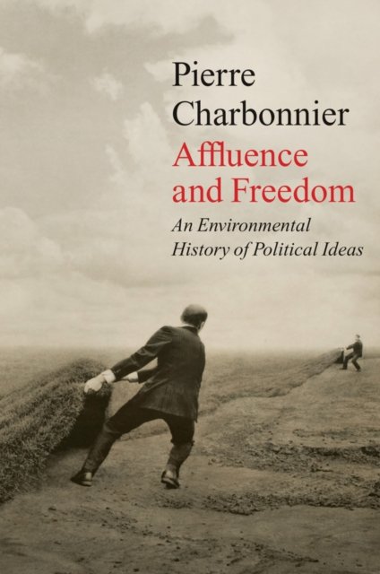 Affluence and Freedom – An Environmental History of Political Ideas Charbonnier