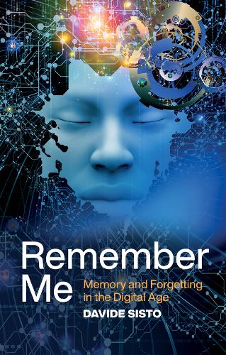 Remember Me – Memory and Forgetting in the Digital  Age Sisto Hardback