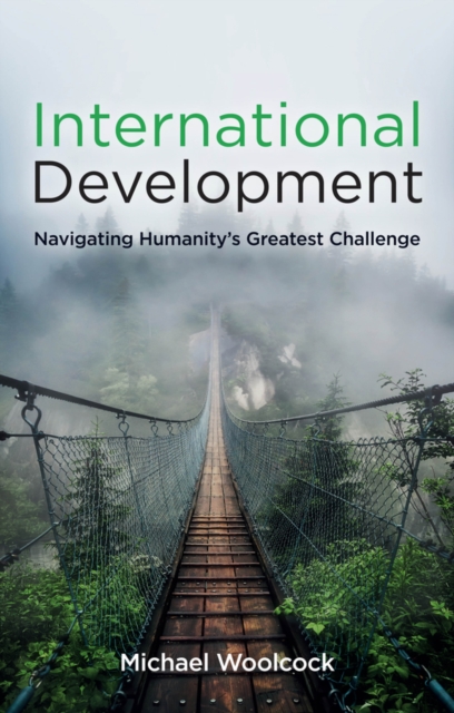 International Development – Navigating Humanity′s Greatest Challenge Woolcock