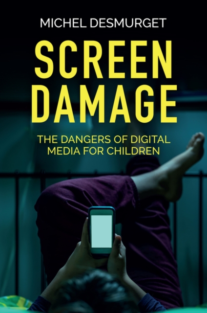 Screen Damage – The Dangers of Digital Media for Children Desmurget Hardback