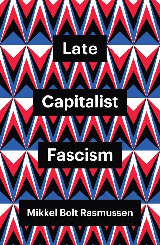 Late Capitalist Fascism Rasmussen Hardback Polity Press 9781509547432