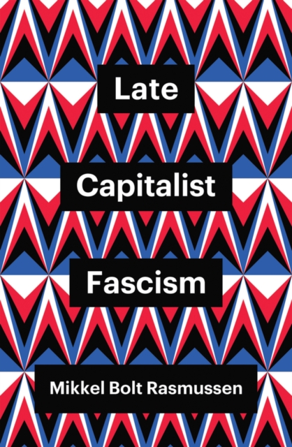 Late Capitalist Fascism Rasmussen Paperback Polity Press 9781509547449