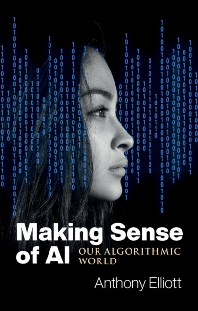 Making Sense of AI – Our Algorithmic World Elliott Paperback Polity Press