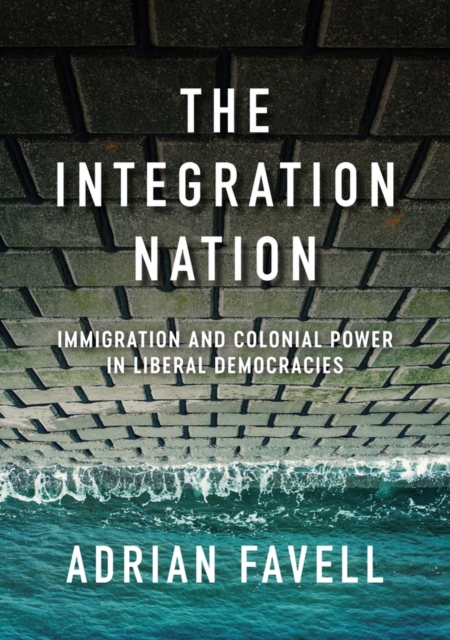 The Integration Nation – Immigration and Colonial Power in Liberal Democracies