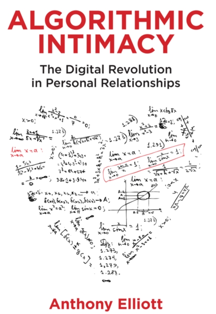 Algorithmic Intimacy – The Digital Revolution in Personal Relationships Elliott