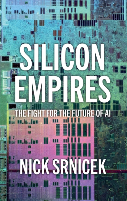 Silicon Empires: The Fight for the Future of AI Srnicek Hardback Polity Press