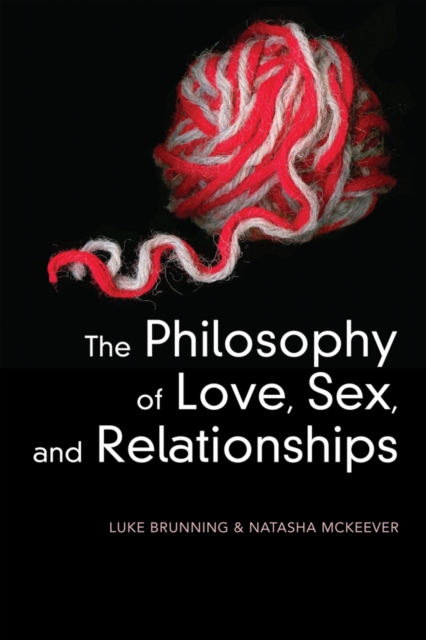 The Philosophy of Love, Sex, and Relationships Brunning Hardback Polity Press
