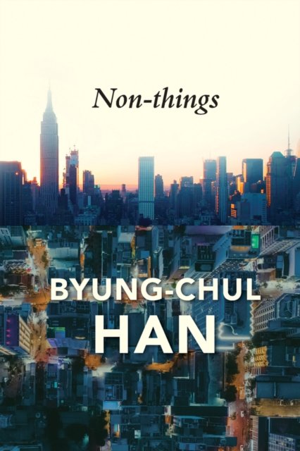 Non–things: Upheaval in the Lifeworld Han Hardback Polity Press 9781509551699