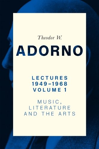 Lectures 1949–1968, Volume 1 Music, Literature, and the Arts Adorno Walker