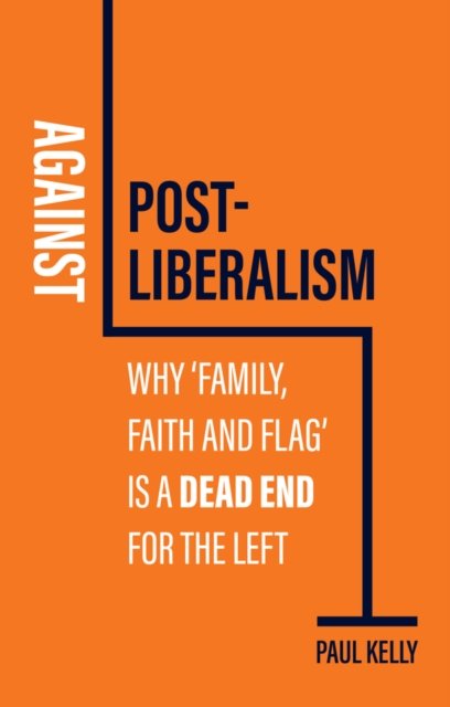 Against Postliberalism: Why ′Family, Faith and Fla g′ is a Dead End for the Lef…