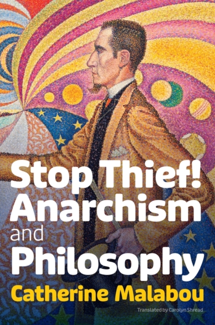 Stop Thief! – Anarchism and Philosophy Malabou Hardback Polity Press