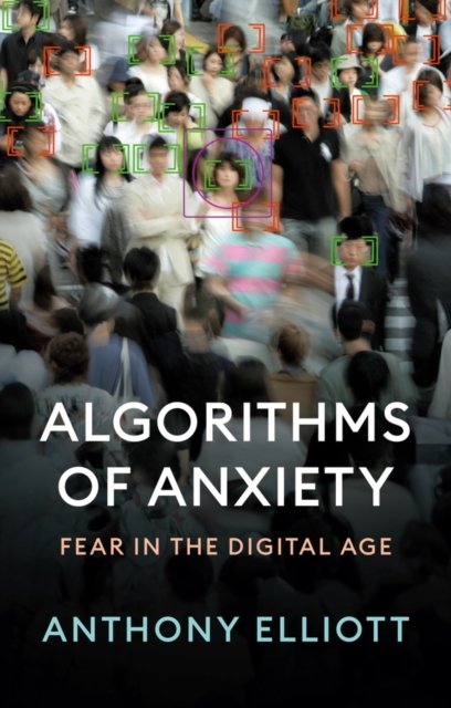 Algorithms of Anxiety: Fear in the Digital Age Elliott Paperback Polity Press