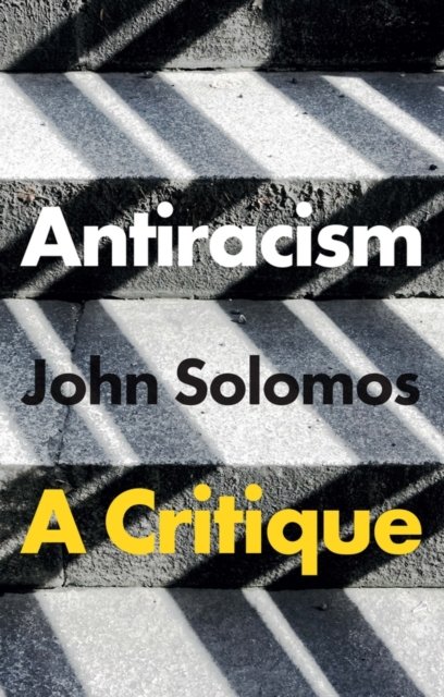 Antiracism: A Critique Solomos Hardback Polity Press 9781509556212