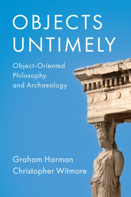 Objects Untimely – Object–Oriented Philosophy and Archaeology Harman Hardback