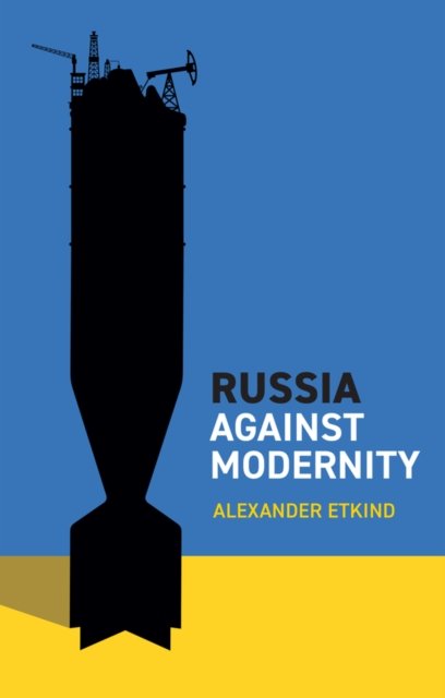Russia Against Modernity Etkind Paperback Polity Press 9781509556588