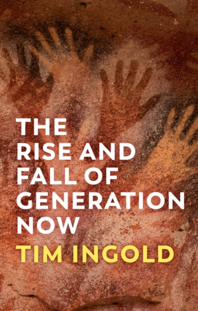 The Rise and Fall of Generation Now Ingold Paperback Polity Press 9781509556618