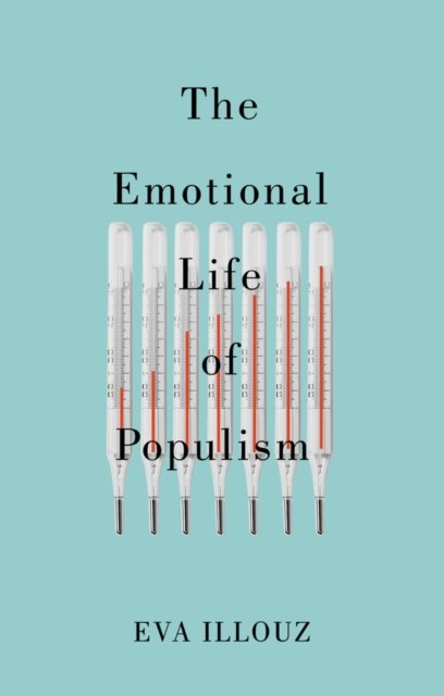 The Emotional Life of Populism: How Fear, Disgust,  Resentment, and Love Underm…