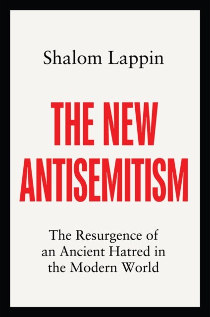 The New Antisemitism: The Resurgence of an Ancient  Hatred in the Modern World