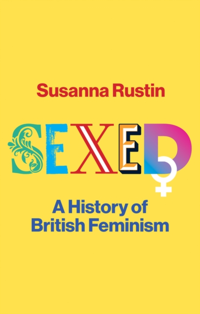Sexed A History of British Feminism Rustin Hardback Polity Press 9781509559114