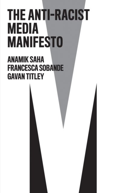 The Anti–Racist Media Manifesto Saha Paperback Polity Press 9781509559848