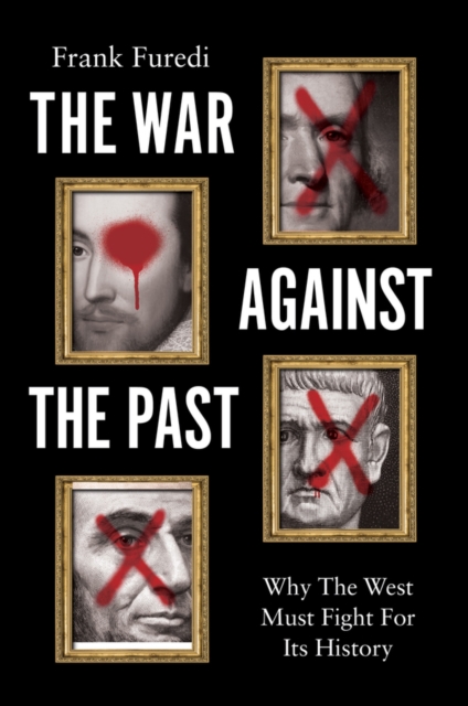 The War Against the Past: Why The West Must Fight For Its History Furedi
