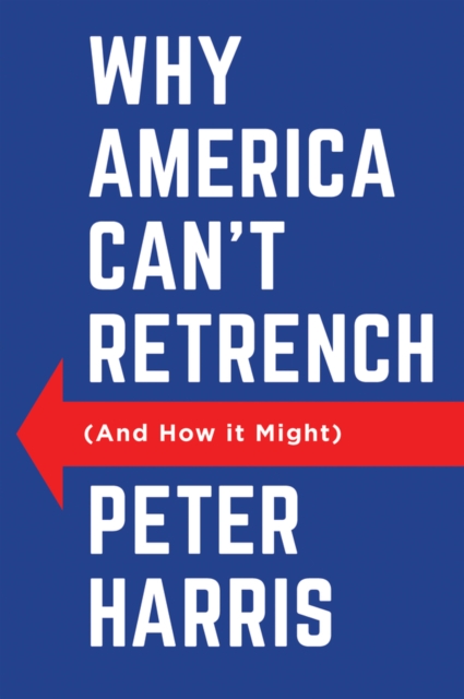 Why America Can’t Retrench (And How it Might) Harris Paperback Polity Press