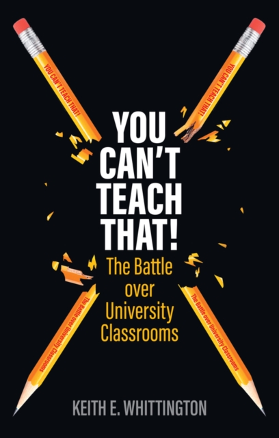 You Can’t Teach That!: The Battle over University Classrooms Whittington