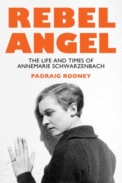 Rebel Angel: The Life and Times of Annemarie Schwa rzenbach Rooney Hardback