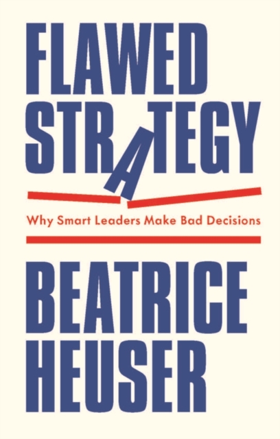 Flawed Strategy: Why Smart Leaders Make Bad Decisi ons Heuser Paperback