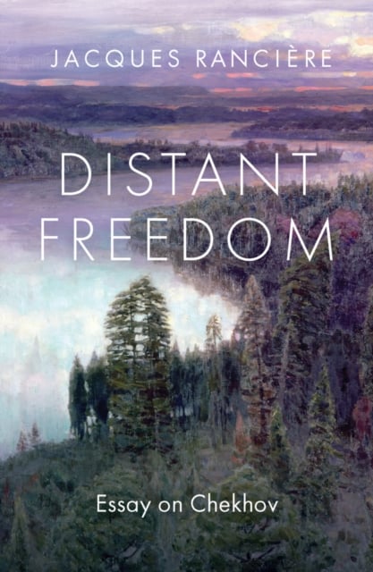 Distant Freedom Essay on Chekhov Ranciere Corcoran Paperback Polity Press
