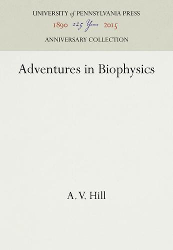 Adventures in Biophysics Hill Hardback MT – University of Pennsylvania Press