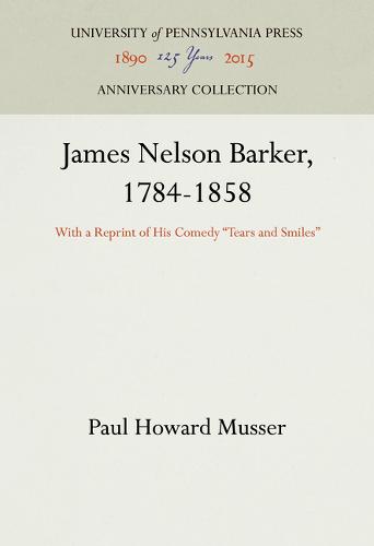 James Nelson Barker, 1784–1858 – With a Reprint of His Comedy "Tears and Smiles…