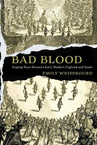 Bad Blood – Staging Race Between Early Modern England and Spain Weissbourd
