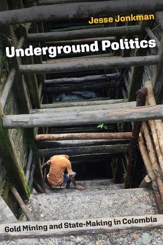 Underground Politics – Gold Mining and State–Making in Colombia Jonkman Hardback
