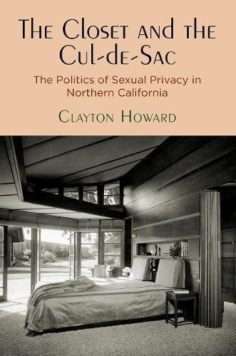 The Closet and the Cul–de–Sac – The Politics of Sexual Privacy in Northern Cali…