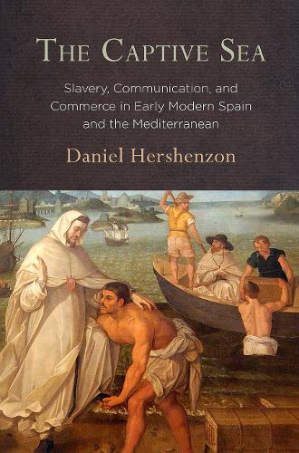 The Captive Sea – Slavery, Communication, and Commerce in Early Modern Spain an…