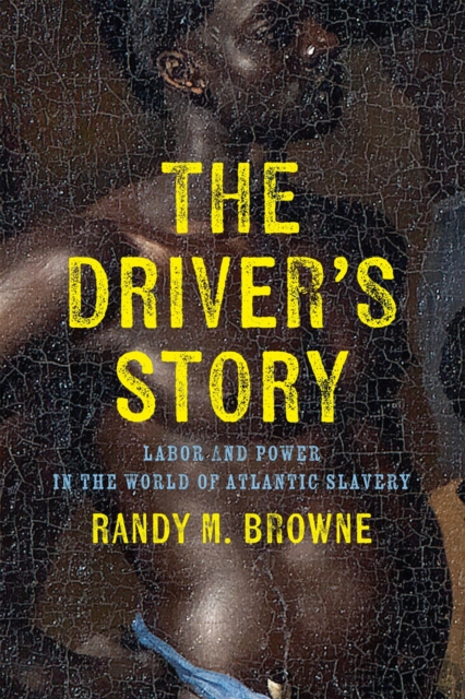 The Driver′s Story – Labor and Power in the World of Atlantic Slavery Browne